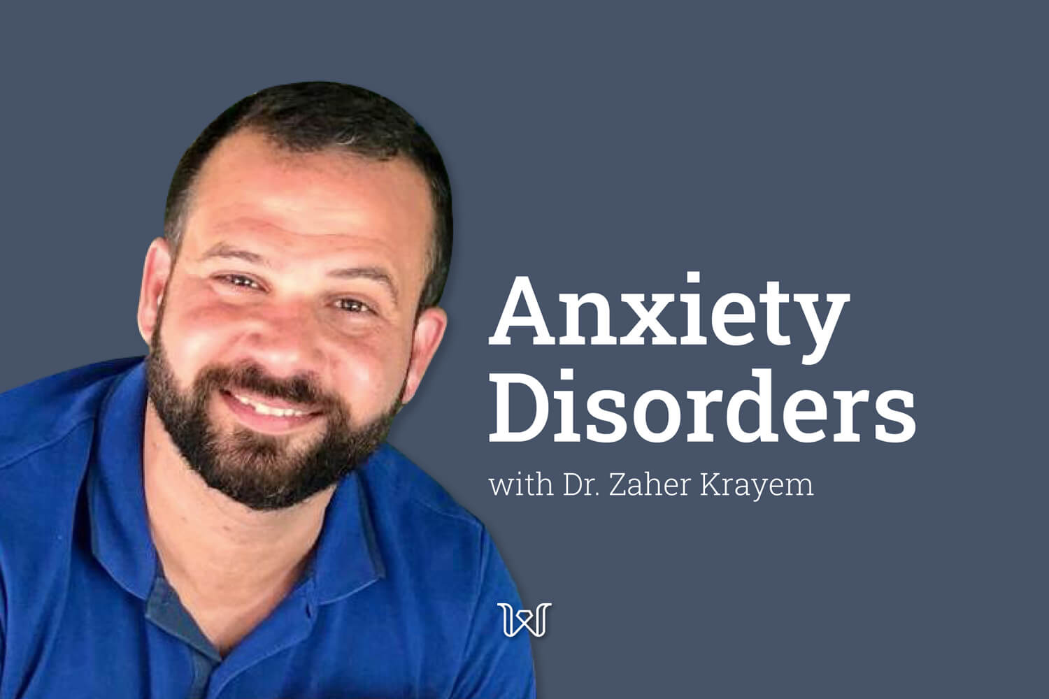 Anxiety Disorders, Explained with Dr. Zaher Krayem